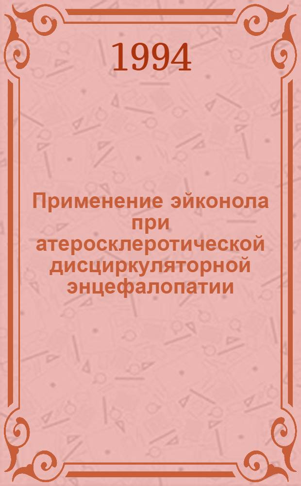 Применение эйконола при атеросклеротической дисциркуляторной энцефалопатии : Автореф. дис. на соиск. учен. степ. к.м.н. : Спец. 14.00.13