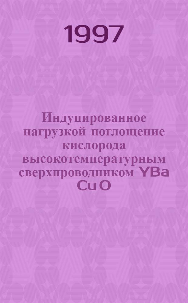 Индуцированное нагрузкой поглощение кислорода высокотемпературным сверхпроводником YBa Cu O : Автореф. дис. на соиск. учен. степ. к.ф.-м.н. : Спец. 01.04.07