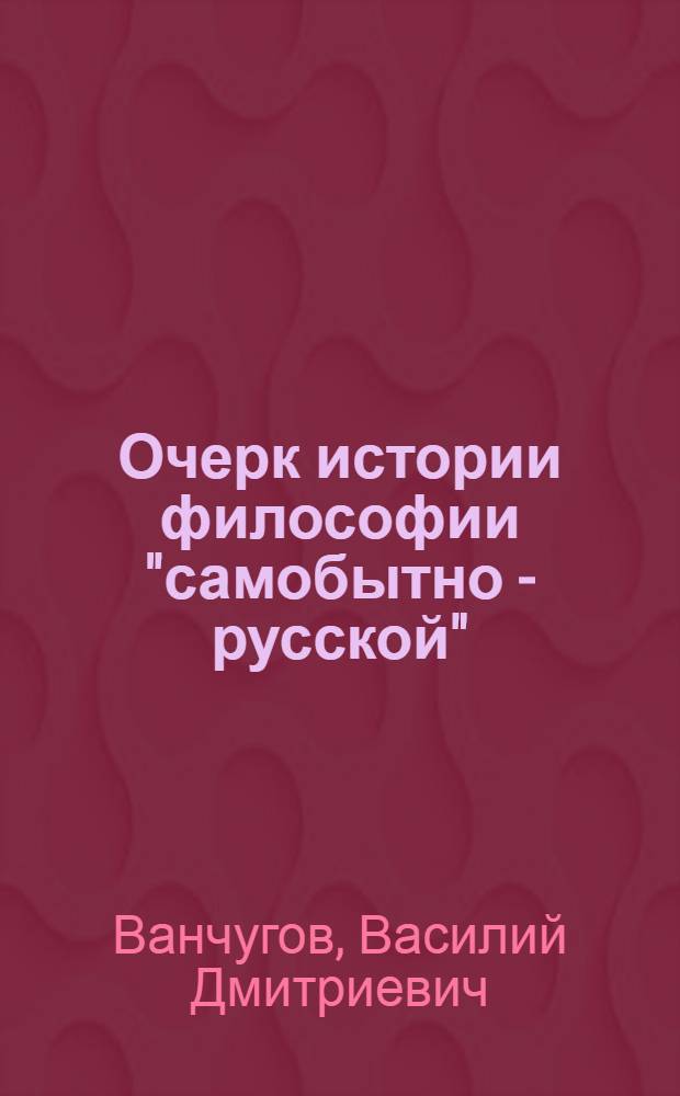 Очерк истории философии "самобытно - русской" : Автореф. дис. на соиск. учен. степ. к.филос.н. : Спец. 09.00.03
