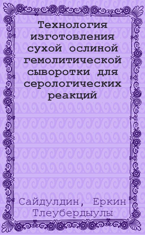 Технология изготовления сухой ослиной гемолитической сыворотки для серологических реакций : Автореф. дис. на соиск. учен. степ. к.б.н. : Спец. 16.00.03
