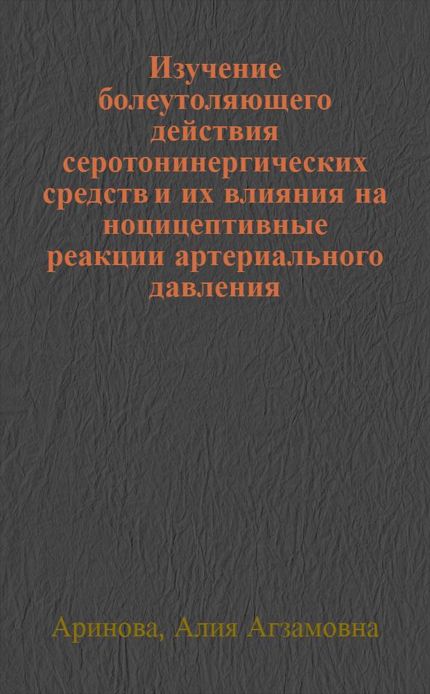 Изучение болеутоляющего действия серотонинергических средств и их влияния на ноцицептивные реакции артериального давления : Автореф. дис. на соиск. учен. степ. к.м.н. : Спец. 14.00.25