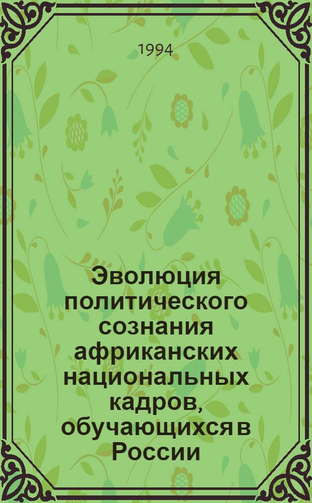 Эволюция политического сознания африканских национальных кадров, обучающихся в России : Автореф. дис. на соиск. учен. степ. к.филос.н. : Спец. 09.00.10