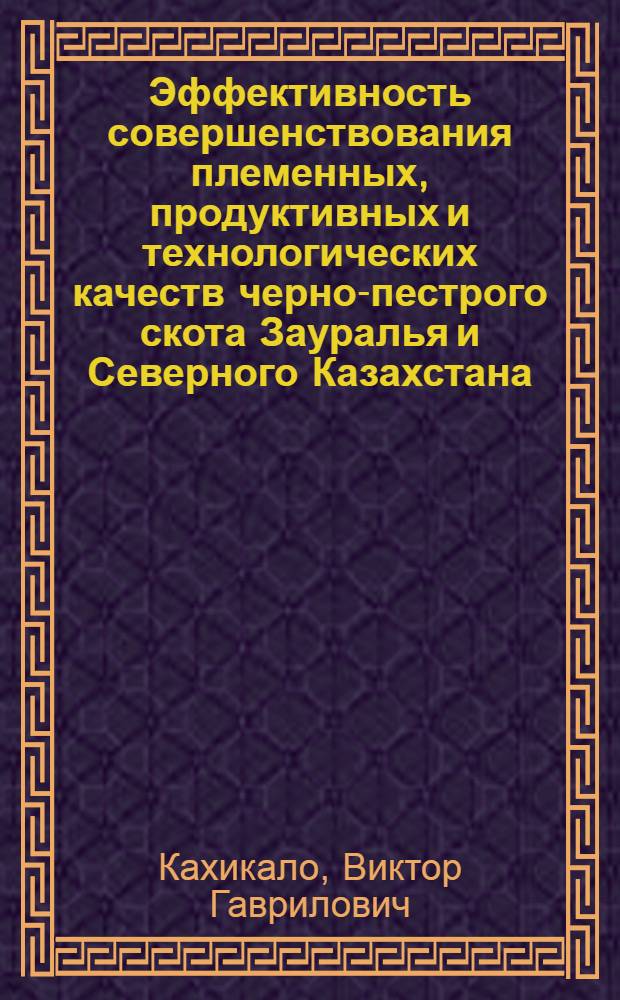 Эффективность совершенствования племенных, продуктивных и технологических качеств черно-пестрого скота Зауралья и Северного Казахстана : Автореф. дис. на соиск. учен. степ. д.с.-х.н. : Спец. 06.02.04