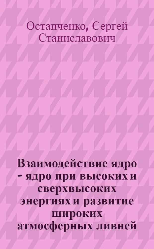 Взаимодействие ядро - ядро при высоких и сверхвысоких энергиях и развитие широких атмосферных ливней : Автореф. дис. на соиск. учен. степ. к.ф.-м.н. : Спец. 01.04.23