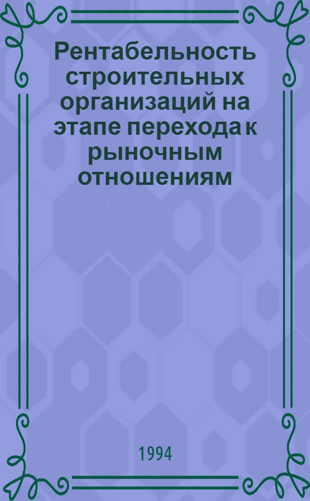 Рентабельность строительных организаций на этапе перехода к рыночным отношениям : Автореф. дис. на соиск. учен. степ. к.э.н. : Спец. 08.00.05