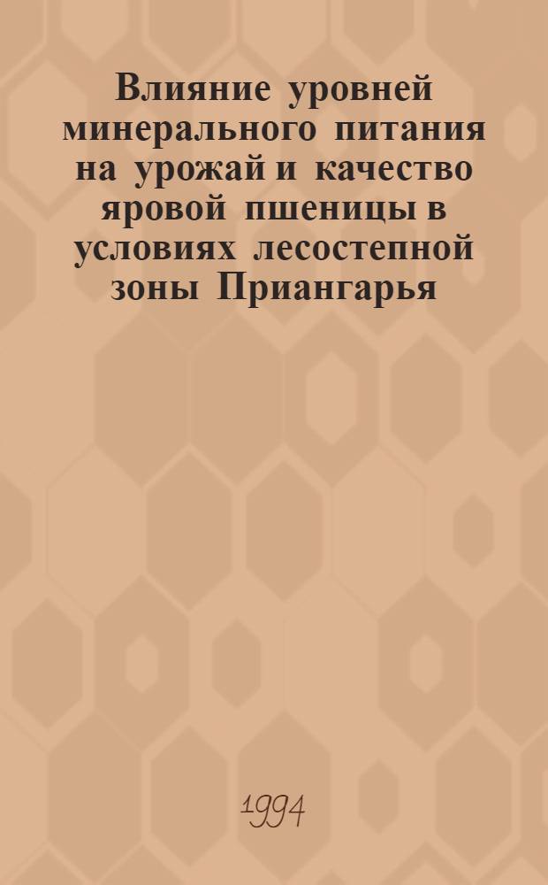 Влияние уровней минерального питания на урожай и качество яровой пшеницы в условиях лесостепной зоны Приангарья : Автореф. дис. на соиск. учен. степ. к.с.-х.н. : Спец. 06.01.04