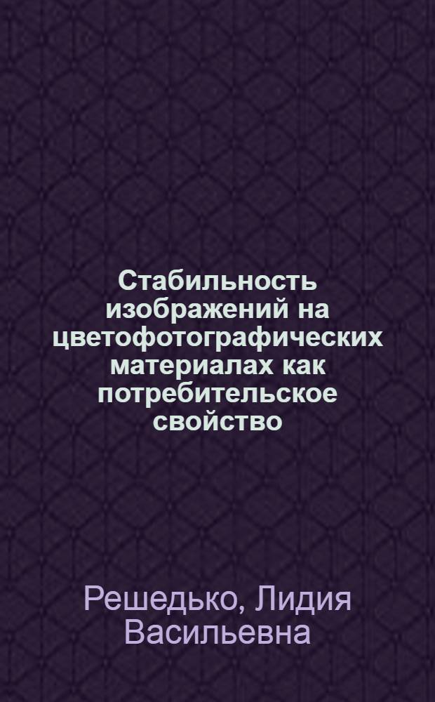 Стабильность изображений на цветофотографических материалах как потребительское свойство : Автореф. дис. на соиск. учен. степ. к.т.н. : Спец. 05.19.08