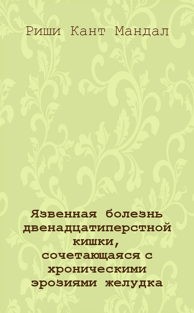 Язвенная болезнь двенадцатиперстной кишки, сочетающаяся с хроническими эрозиями желудка : Автореф. дис. на соиск. учен. степ. к.м.н. : Спец. 14.00.05