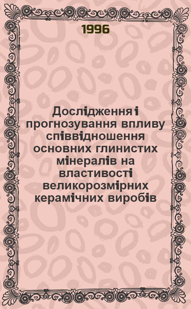 Дослiдження i прогнозування впливу спiввiдношення основних глинистих мiнералiв на властивостi великорозмiрних керамiчних виробiв : Автореф. дис. на соиск. учен. степ. к.т.н. : Спец. 05.17.11