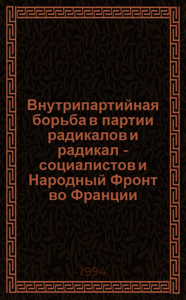 Внутрипартийная борьба в партии радикалов и радикал - социалистов и Народный Фронт во Франции : Автореф. дис. на соиск. учен. степ. к.ист.н. : Спец. 07.00.03
