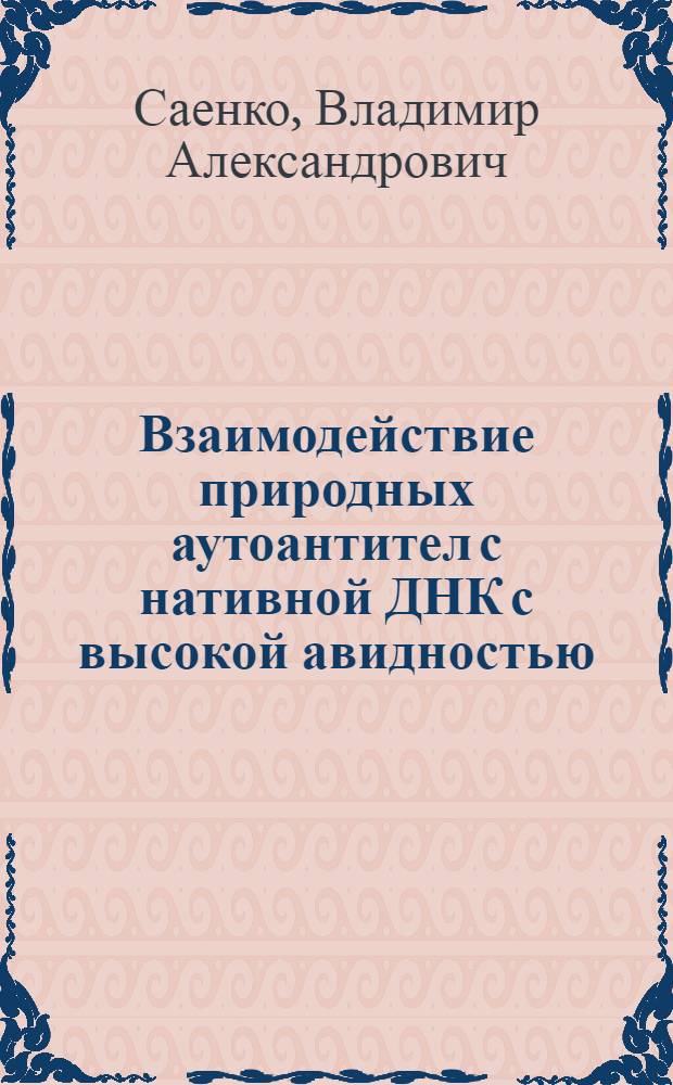 Взаимодействие природных аутоантител с нативной ДНК с высокой авидностью : механизм реакции и факторы, влияющие на образование комплексов : Автореф. дис. на соиск. учен. степ. к.б.н. : Спец. 03.00.04