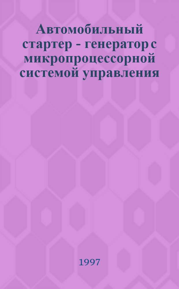 Автомобильный стартер - генератор с микропроцессорной системой управления : Автореф. дис. на соиск. учен. степ. к.т.н. : Спец. 05.09.01
