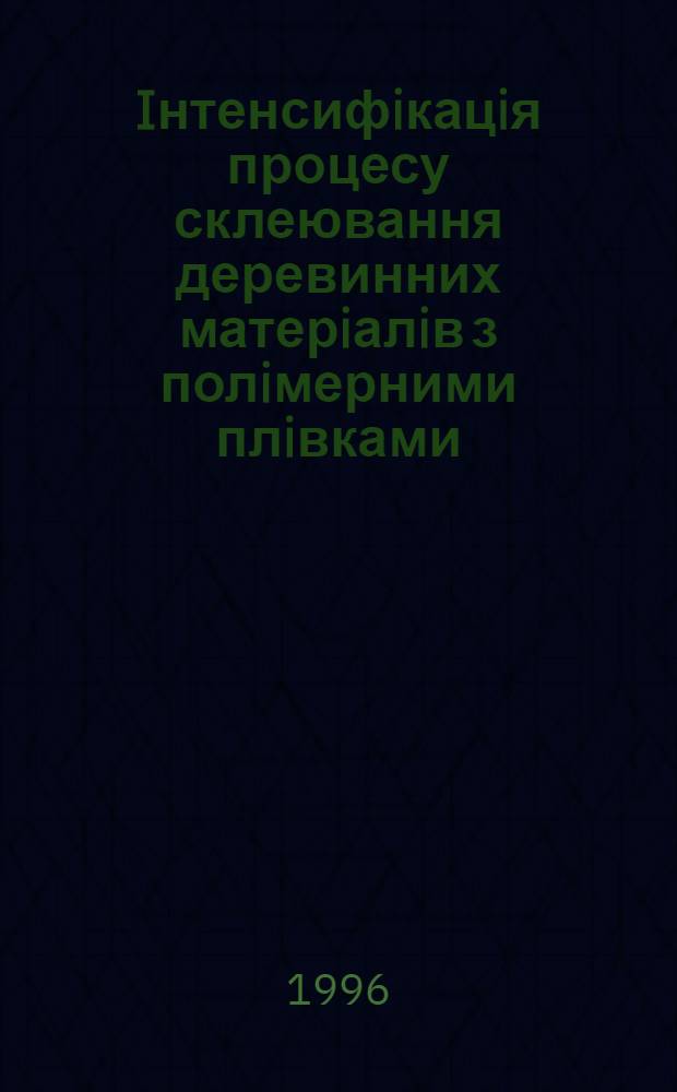 Iнтенсифiкацiя процесу склеювання деревинних матерiалiв з полiмерними плiвками : Автореф. дис. на соиск. учен. степ. к.т.н. : Спец. 05.03.01