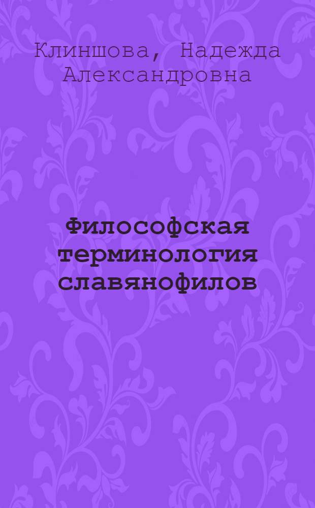 Философская терминология славянофилов : Автореф. дис. на соиск. учен. степ. к.филол.н. : Спец. 10.02.01