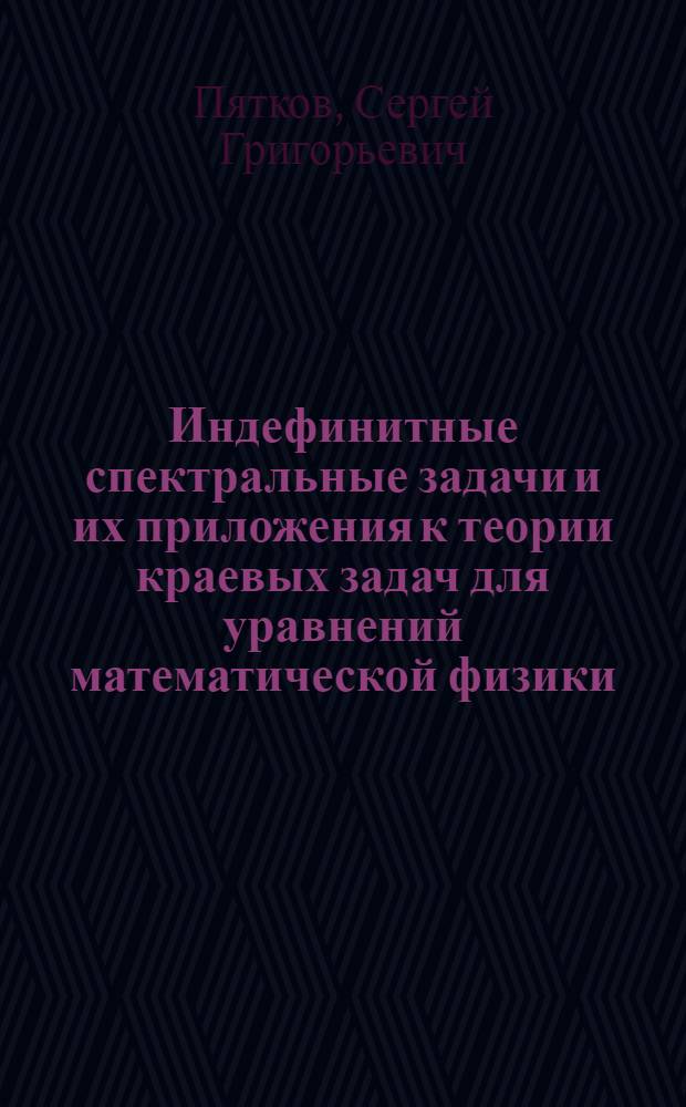 Индефинитные спектральные задачи и их приложения к теории краевых задач для уравнений математической физики : Автореф. дис. на соиск. учен. степ. д.ф.-м.н. : Спец. 01.01.02
