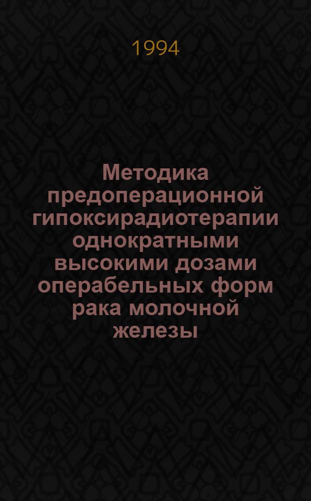 Методика предоперационной гипоксирадиотерапии однократными высокими дозами операбельных форм рака молочной железы : Автореф. дис. на соиск. учен. степ. к.м.н. : Спец. 14.00.14
