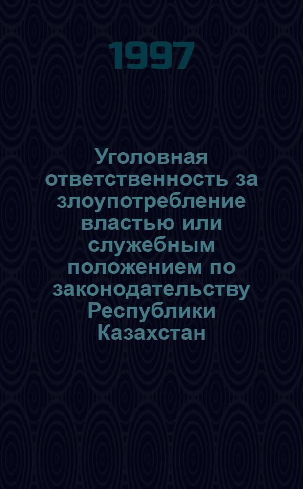 Уголовная ответственность за злоупотребление властью или служебным положением по законодательству Республики Казахстан : Автореф. дис. на соиск. учен. степ. к.ю.н. : Спец. 12.00.08