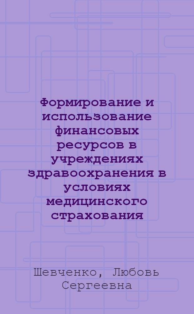 Формирование и использование финансовых ресурсов в учреждениях здравоохранения в условиях медицинского страхования : Автореф. дис. на соиск. учен. степ. к.э.н. : Спец. 08.00.05