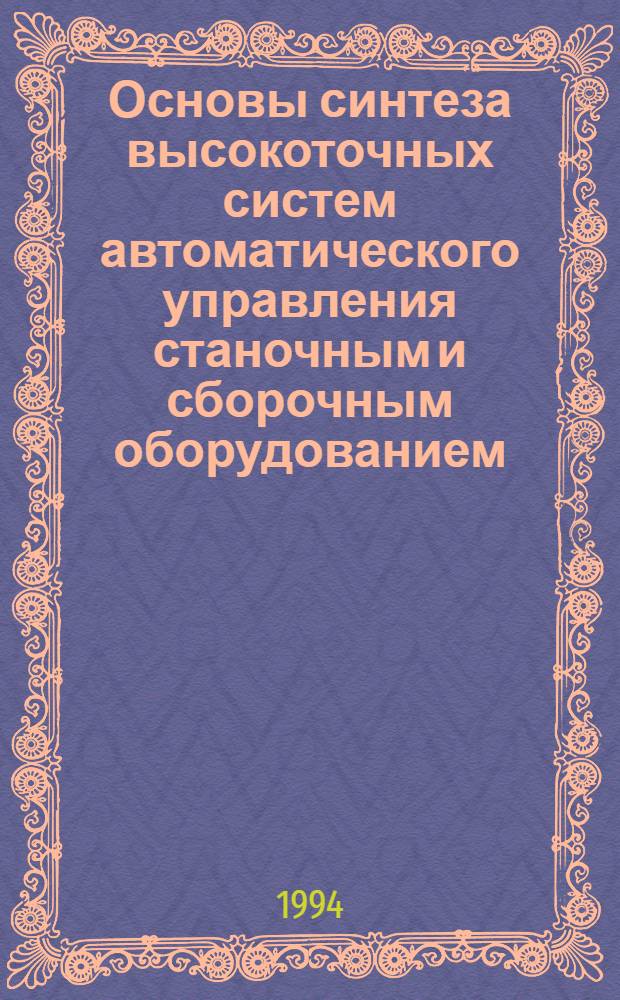 Основы синтеза высокоточных систем автоматического управления станочным и сборочным оборудованием : Автореф. дис. на соиск. учен. степ. д.т.н. : Спец. 05.13.07