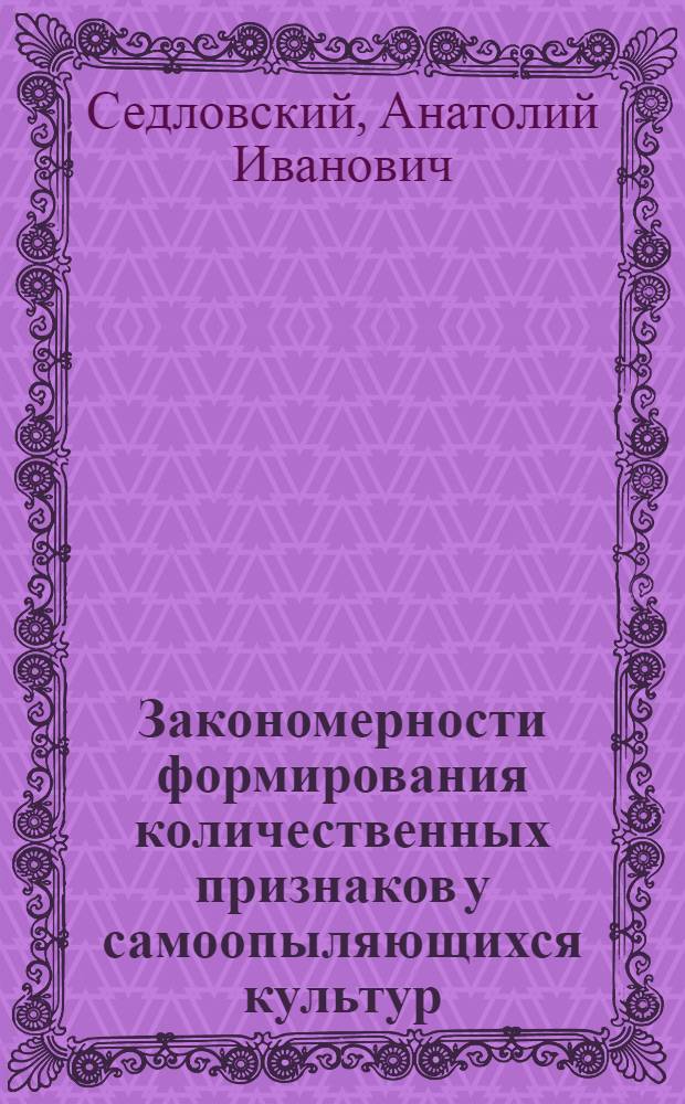 Закономерности формирования количественных признаков у самоопыляющихся культур: (На прим. риса и пшеницы) : Автореф. дис. на соиск. учен. степ. д.б.н. : Спец. 03.00.15