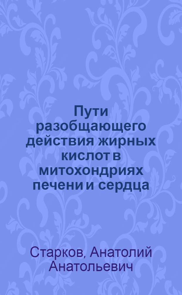 Пути разобщающего действия жирных кислот в митохондриях печени и сердца : Автореф. дис. на соиск. учен. степ. к.б.н. : Спец. 03.00.04