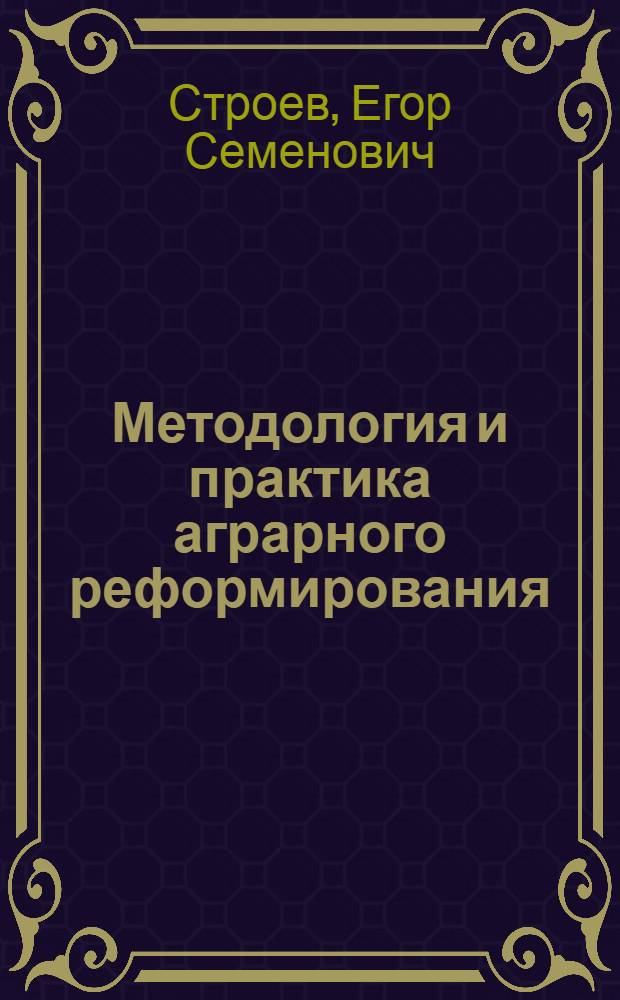 Методология и практика аграрного реформирования : Автореф. дис. на соиск. учен. степ. д.э.н. : Спец. 08.00.05