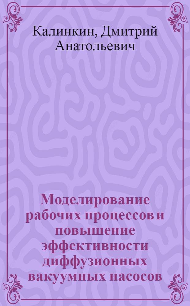 Моделирование рабочих процессов и повышение эффективности диффузионных вакуумных насосов : Автореф. дис. на соиск. учен. степ. к.т.н. : Спец. 05.04.06