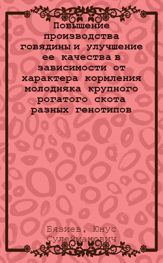 Повышение производства говядины и улучшение ее качества в зависимости от характера кормления молодняка крупного рогатого скота разных генотипов : Автореф. дис. на соиск. учен. степ. д.с.-х.н. : Спец. 06.02.04