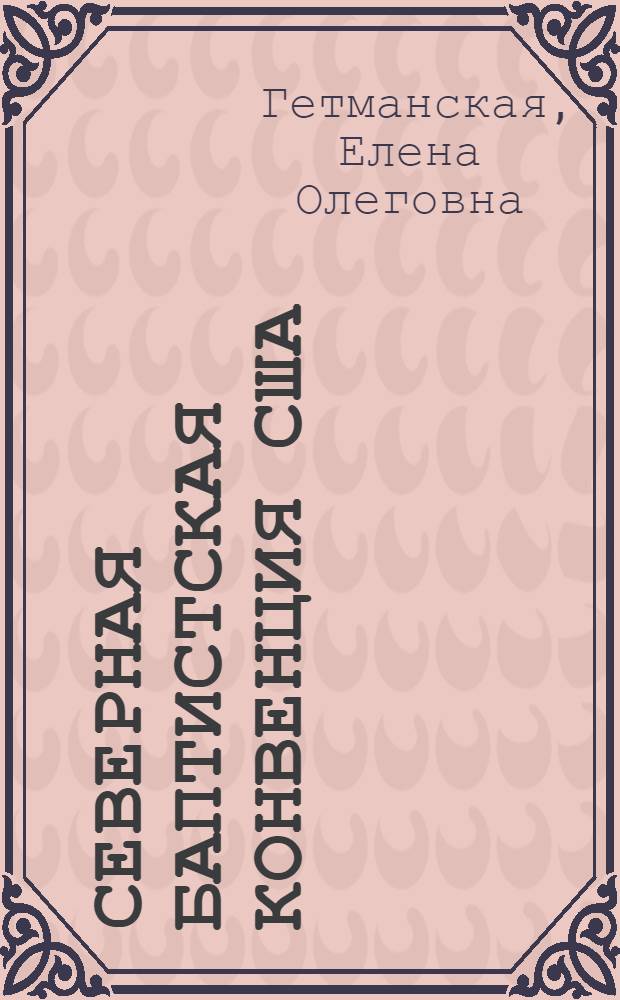 Северная баптистская конвенция США: ее история, организация, идеология (1840 гг. - начало ХХ в.) : Автореф. дис. на соиск. учен. степ. к.ист.н. : Спец. 07.00.03
