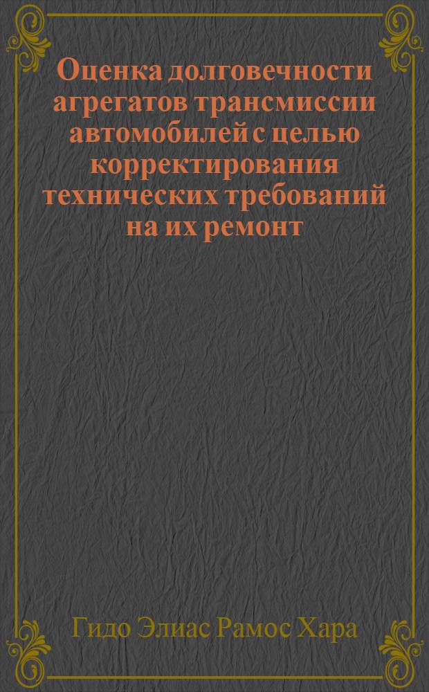 Оценка долговечности агрегатов трансмиссии автомобилей с целью корректирования технических требований на их ремонт: (Для условий Респ. Перу) : Автореф. дис. на соиск. учен. степ. к.т.н. : Спец. 05.22.10