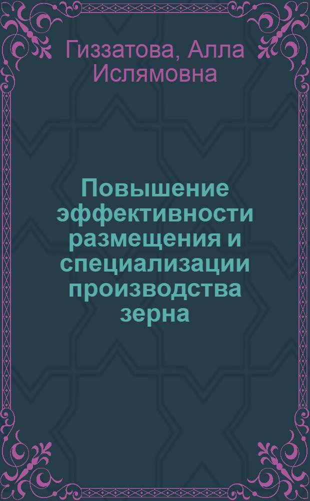 Повышение эффективности размещения и специализации производства зерна: (На материалах Зап.-Казахстан. обл.) : Автореф. дис. на соиск. учен. степ. к.э.н. : Спец. 08.00.05