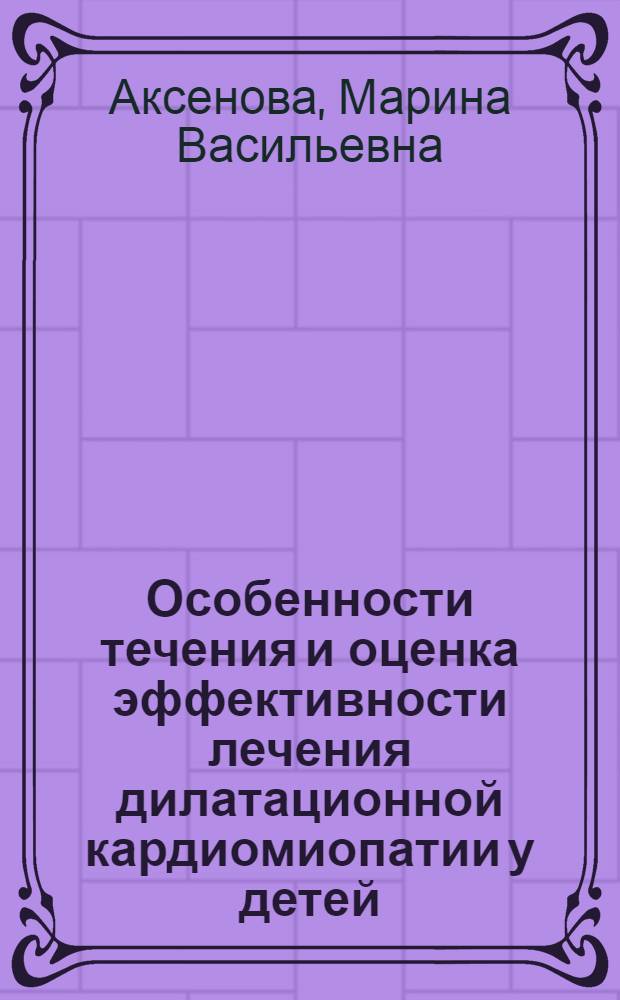 Особенности течения и оценка эффективности лечения дилатационной кардиомиопатии у детей : Автореф. дис. на соиск. учен. степ. к.м.н. : Спец. 14.00.09