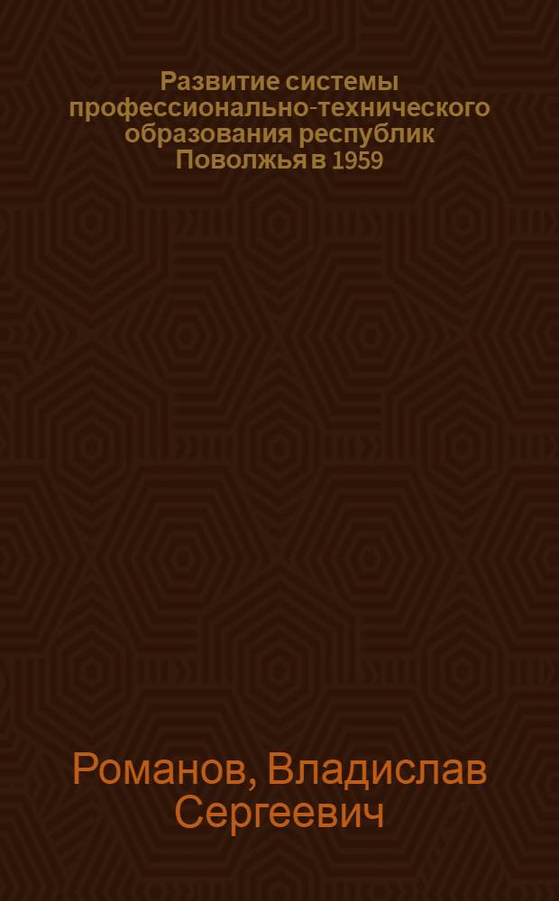 Развитие системы профессионально-технического образования республик Поволжья в 1959 - 1984 годах: (На материале автоном. образований Мордовии, Татарии и Чувашии) : Автореф. дис. на соиск. учен. степ. к.п.н