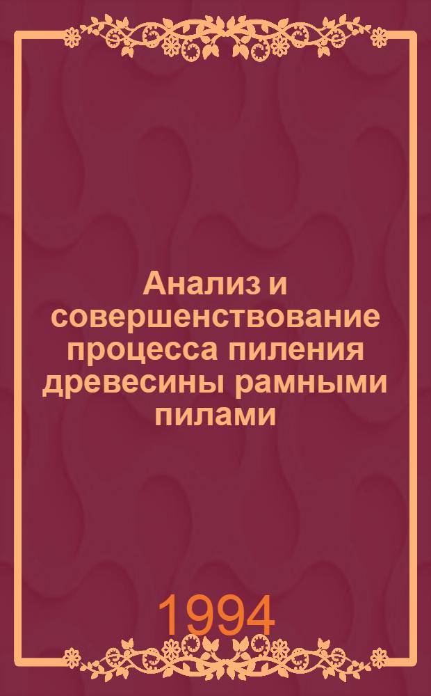 Анализ и совершенствование процесса пиления древесины рамными пилами : Автореф. дис. на соиск. учен. степ. д.т.н. : Спец. 05.21.05