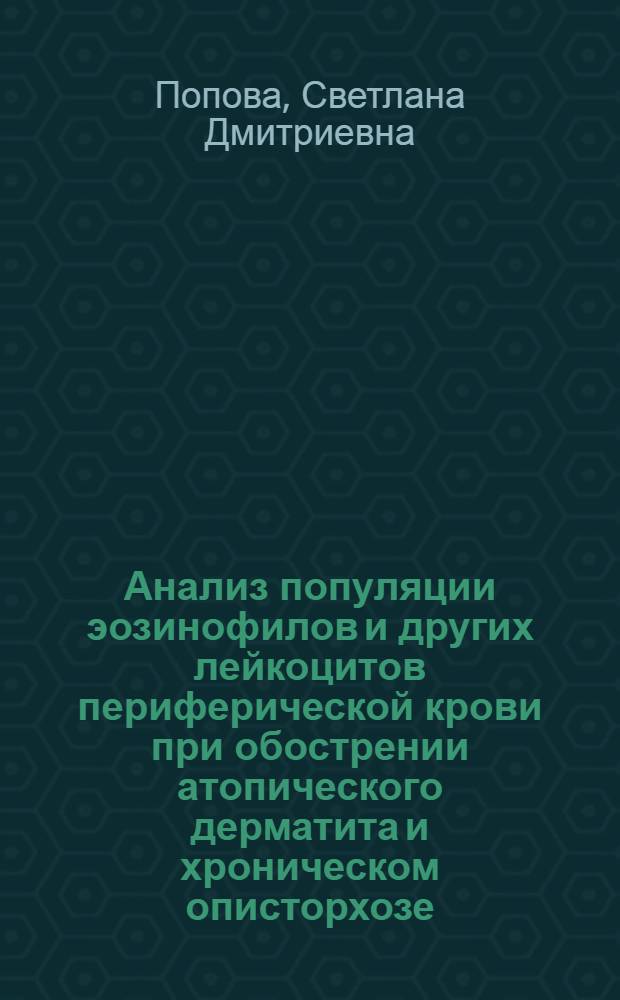 Анализ популяции эозинофилов и других лейкоцитов периферической крови при обострении атопического дерматита и хроническом описторхозе : Автореф. дис. на соиск. учен. степ. к.м.н. : Спец. 14.00.36