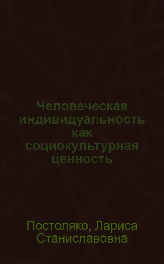 Человеческая индивидуальность как социокультурная ценность : Автореф. дис. на соиск. учен. степ. к.филос.н. : Спец. 09.00.11