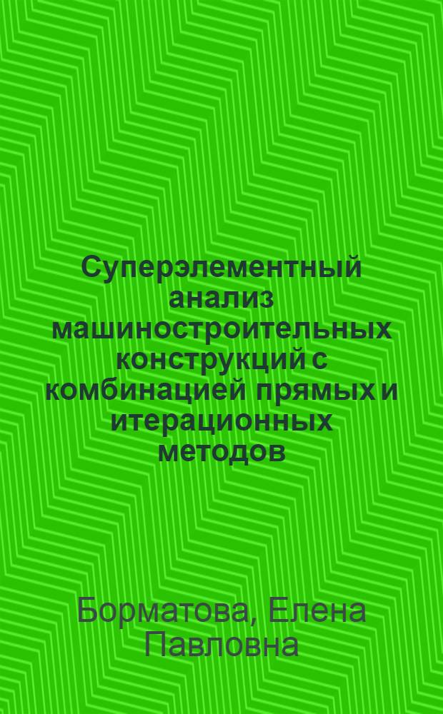 Суперэлементный анализ машиностроительных конструкций с комбинацией прямых и итерационных методов : Автореф. дис. на соиск. учен. степ. к.т.н. : Спец. 01.02.04