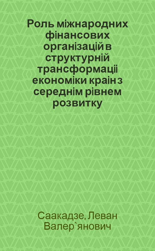 Роль мiжнародних фiнансових органiзацiй в структурнiй трансформацii економiки краiн з середнiм рiвнем розвитку : Автореф. дис. на соиск. учен. степ. к.э.н. : Спец. 08.05.03