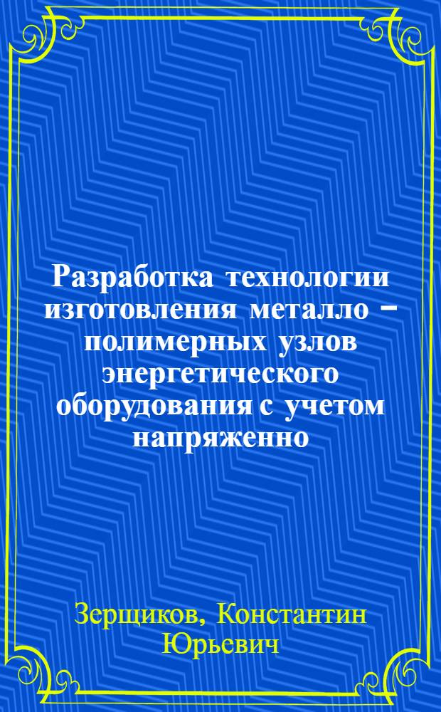 Разработка технологии изготовления металло - полимерных узлов энергетического оборудования с учетом напряженно - деформированного состояния применяемых композитов : Автореф. дис. на соиск. учен. степ. к.т.н. : Спец. 05.02.01