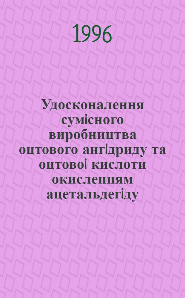 Удосконалення сумiсного виробництва оцтового ангiдриду та оцтовоi кислоти окисленням ацетальдегiду : Автореф. дис. на соиск. учен. степ. к.т.н. : Спец. 05.17.04
