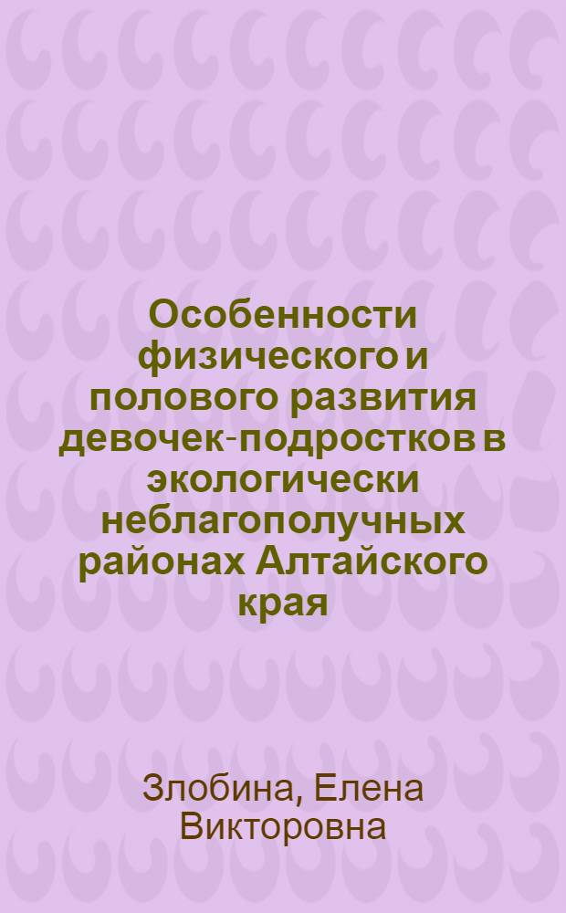 Особенности физического и полового развития девочек-подростков в экологически неблагополучных районах Алтайского края : Автореф. дис. на соиск. учен. степ. к.м.н. : Спец. 14.00.01