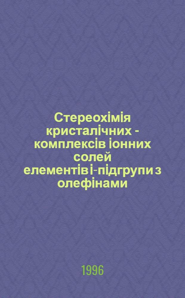 Стереохiмiя кристалiчних - комплексiв iонних солей елементiв ib- пiдгрупи з олефiнами : Автореф. дис. на соиск. учен. степ. д.х.н. : Спец. 02.00.01