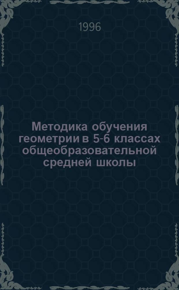 Методика обучения геометрии в 5-6 классах общеобразовательной средней школы : Автореф. дис. на соиск. учен. степ. к.п.н. : Спец. 13.00.02