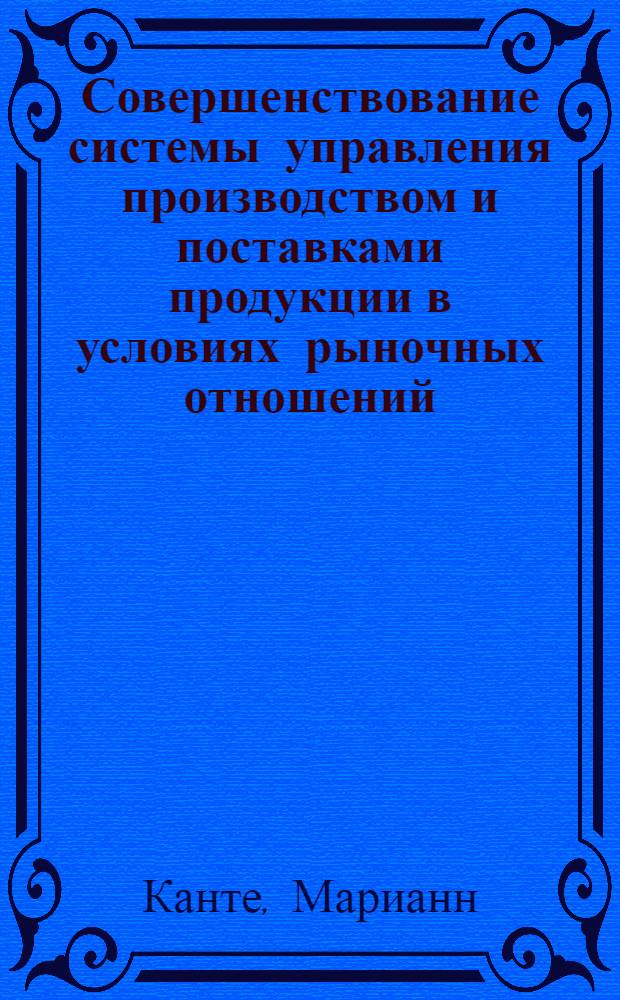 Совершенствование системы управления производством и поставками продукции в условиях рыночных отношений : Автореф. дис. на соиск. учен. степ. к.э.н. : Спец. 08.06.02
