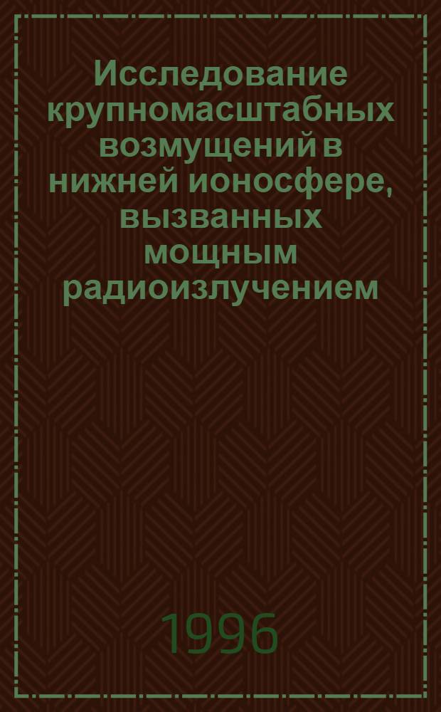 Исследование крупномасштабных возмущений в нижней ионосфере, вызванных мощным радиоизлучением, методом частичных отражений : Автореф. дис. на соиск. учен. степ. к.ф.-м.н. : Спец. 01.04.03