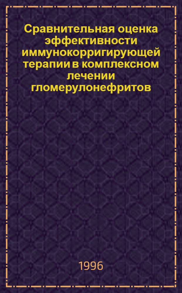 Сравнительная оценка эффективности иммунокорригирующей терапии в комплексном лечении гломерулонефритов : Автореф. дис. на соиск. учен. степ. к.м.н. : Спец. 14.00.05