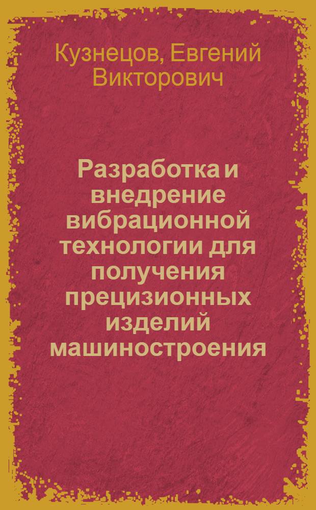 Разработка и внедрение вибрационной технологии для получения прецизионных изделий машиностроения : Автореф. дис. на соиск. учен. степ. к.т.н. : Спец. 05.02.08