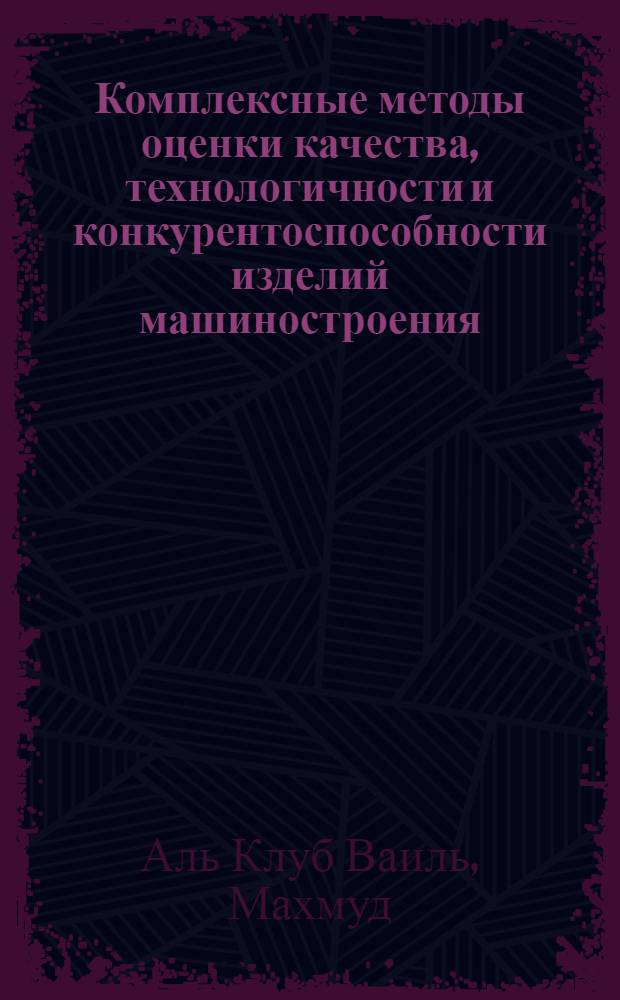 Комплексные методы оценки качества, технологичности и конкурентоспособности изделий машиностроения : Автореф. дис. на соиск. учен. степ. к.т.н. : Спец. 05.02.08