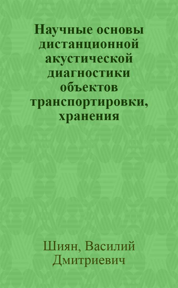 Научные основы дистанционной акустической диагностики объектов транспортировки, хранения, добычи углеродсодержащего топлива для предотвращения аварий и защиты окружающей среды : Автореф. дис. на соиск. учен. степ. д.т.н. : Спец. 05.26.01