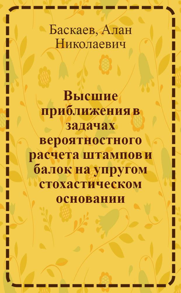 Высшие приближения в задачах вероятностного расчета штампов и балок на упругом стохастическом основании : Автореф. дис. на соиск. учен. степ. к.т.н. : Спец. 05.23.17